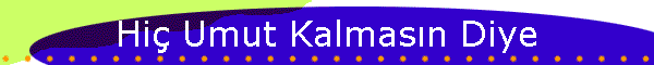 Hi Umut Kalmasn Diye